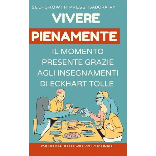 Vivere pienamente il momento presente grazie agli insegnamenti di Eckhart Tolle (Italian Edition)