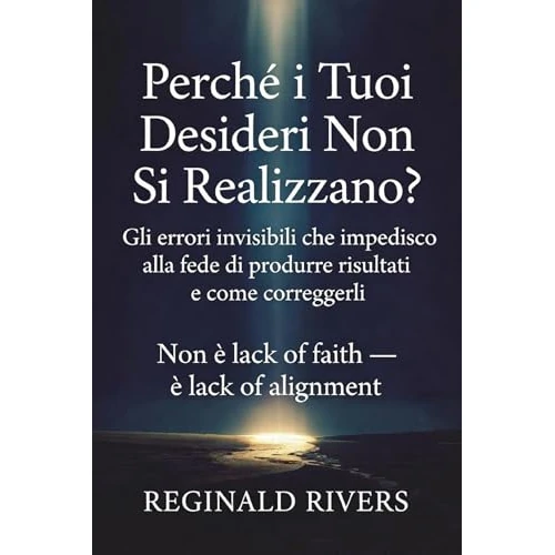 Perché i Tuoi Desideri Non Si Realizzano?: Gli errori invisibili che impediscono alla fede di produrre risultati e come correggerli (Italian Edition)