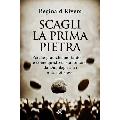 SCAGLI LA PRIMA PIETRA: Perché giudichiamo tanto — e come questo ci sta allontanando da Dio, dagli altri e da noi stessi (Italian Edition)