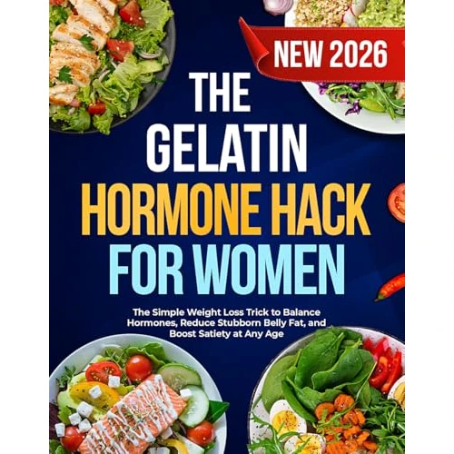 The Gelatin Hormone Hack For Women: The Simple Weight Loss Trick to Balance Hormones, Reduce Stubborn Belly Fat, and Boost Satiety at Any Age