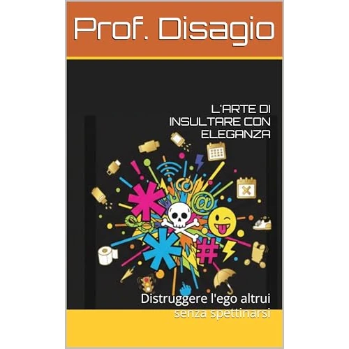 L'ARTE DI INSULTARE CON ELEGANZA: Distruggere l'ego altrui senza spettinarsi (Manuali del Disagio) (Italian Edition)