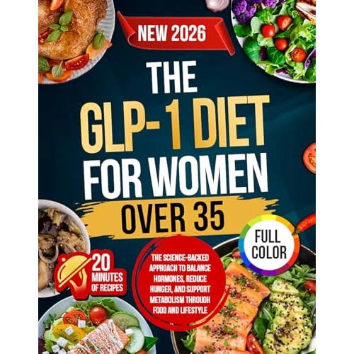 The GLP-1 Diet For Women Over 35: The Science-Backed Approach to Balance Hormones, Reduce Hunger, and Support Metabolism Through Food and Lifestyle