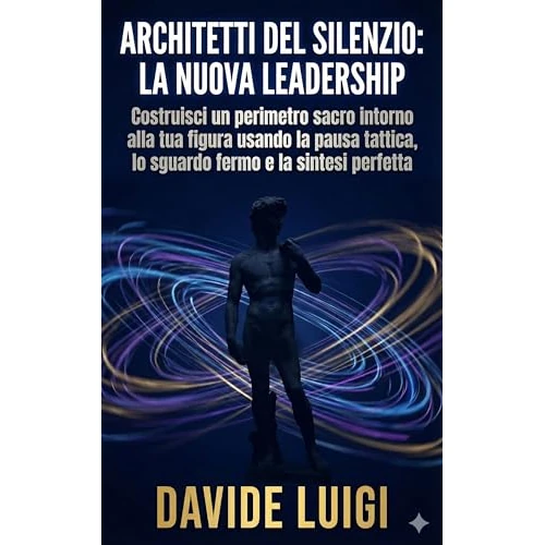 ARCHITETTI DEL SILENZIO: LA NUOVA LEADERSHIP: Costruisci un perimetro sacro intorno alla tua figura usando la pausa tattica, lo sguardo fermo e la sintesi perfetta (EVO-SAPIENS) (Italian Edition)