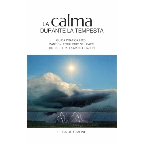 La calma durante la tempesta : Guida pratica 2026: mantieni equilibrio nel caos e difenditi dalla manipolazione (Italian Edition)