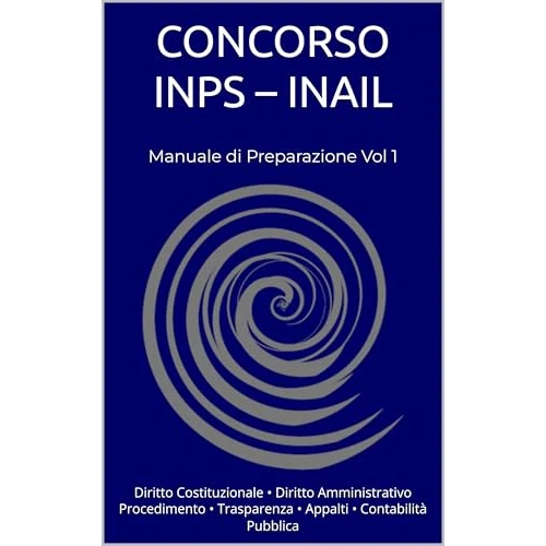 Manuale Concorso INPS – INAIL – Volume 1: Materie giuridiche pubblicistiche e amministrative: teoria e quiz per la preparazione alle prove scritte e orali ... Concorso INPS – INAIL) (Italian Edition)