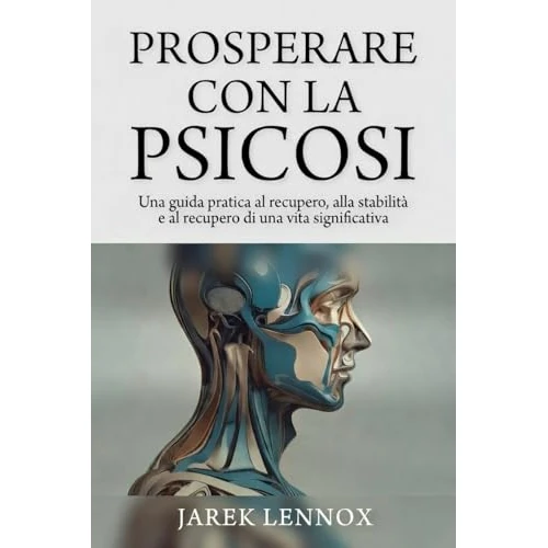 PROSPERARE CON LA PSICOSI: Una guida pratica al recupero, alla stabilità e al recupero di una vita significativa (Italian Edition)