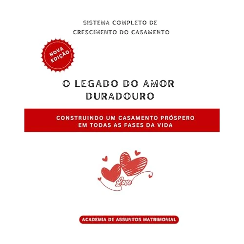 O Legado do Amor Duradouro: Construindo um casamento próspero Em todas as fases da vida (O Sistema Completo de Crescimento do Casamento Livro 3) (Portuguese Edition)