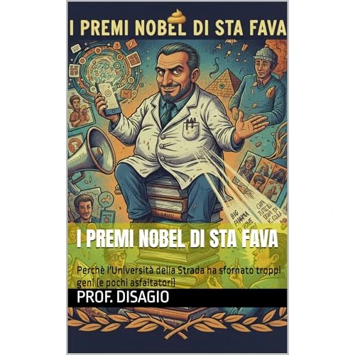 I PREMI NOBEL DI STA FAVA: Perchè l'Università della Strada ha sfornato troppi geni (e pochi asfaltatori) (Manuali del Disagio) (Italian Edition)