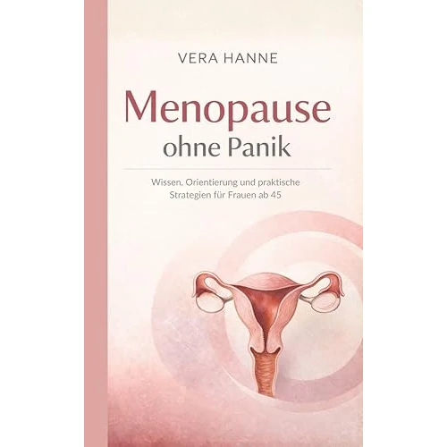 Menopause ohne Panik: Wissen, Orientierung und praktische Strategien für Frauen ab 45 (German Edition)
