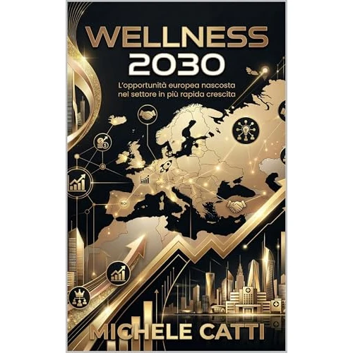 WELLNESS 2030: L’opportunità europea nascosta nel settore in più rapida crescita (Italian Edition)