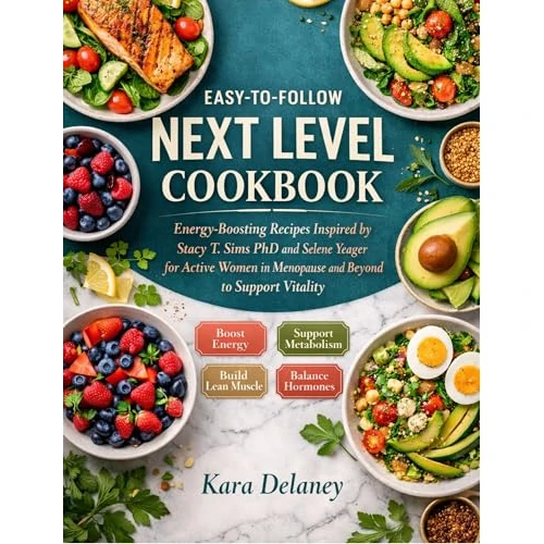 Easy-to-Follow Next Level Cookbook: Energy-Boosting Recipes Inspired by Stacy T. Sims PhD and Selene Yeager for Active Women in Menopause and Beyond to Support Vitality (English Edition)